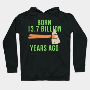 Born 13.7 billion years ago science funny Hoodie